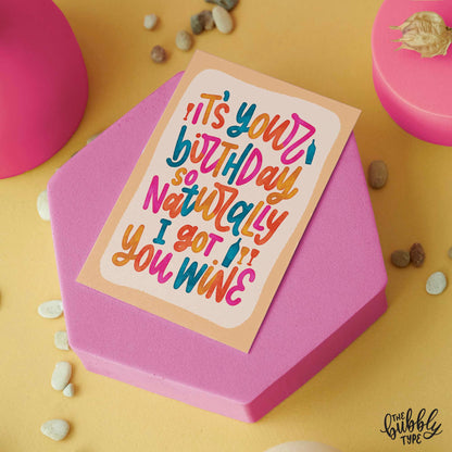 Australian made Happy Birthday Greeting Cards. It's your birthday so naturally I got you wine Unisex birthday card. 